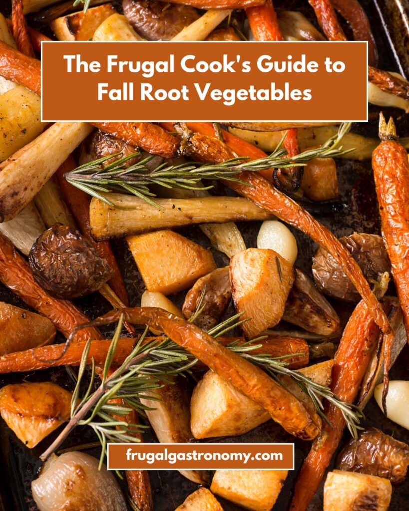 Flat lay shot of roasted root vegetabels with text overlays that say "The Frugal Cook's Guide to Fall Root Vegetables".